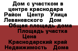 Дом с участком в центре краснодара › Район ­ Центр › Улица ­ Леваневского › Дом ­ 140 › Общая площадь дома ­ 50 › Площадь участка ­ 300 › Цена ­ 2 100 000 - Краснодарский край Недвижимость » Дома, коттеджи, дачи продажа   